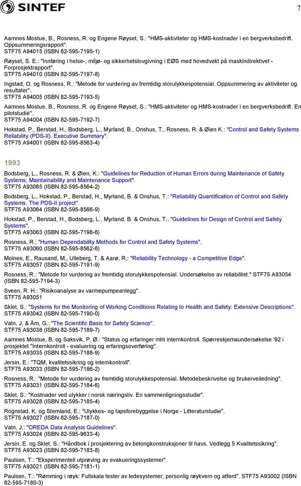 STF75 A94005 (ISBN 82-595-7193-5) Aamnes Mostue, B., Rosness, R. og Engene Røyset, S.: "HMS-aktiviteter og HMS-kostnader i en bergverksbedrift. En pilotstudie".