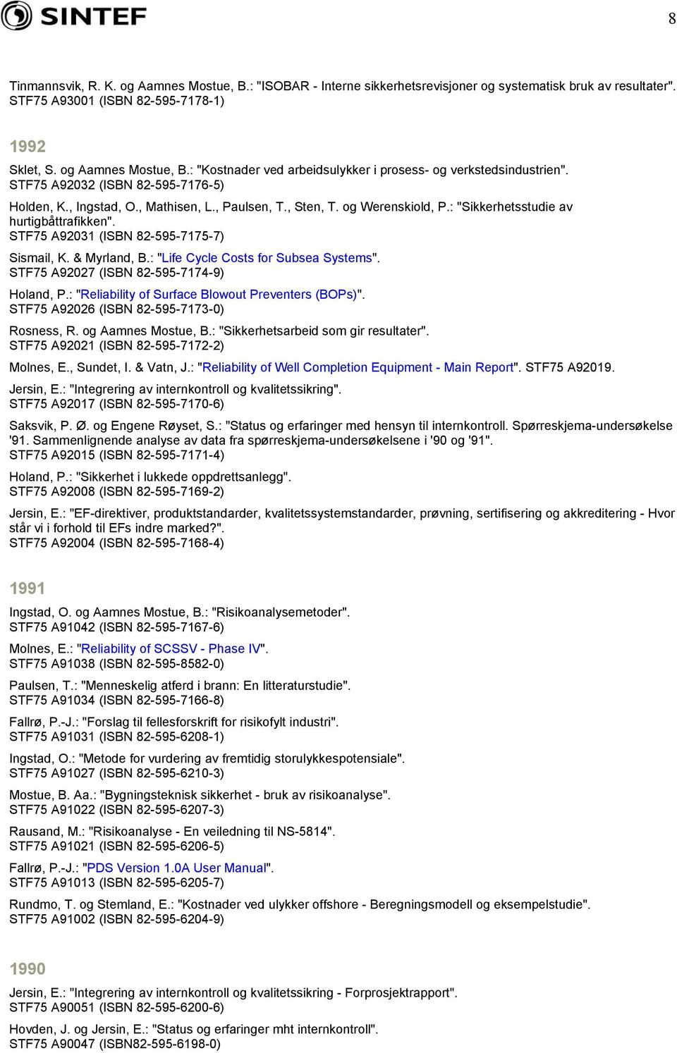 STF75 A92031 (ISBN 82-595-7175-7) Sismail, K. & Myrland, B.: "Life Cycle Costs for Subsea Systems". STF75 A92027 (ISBN 82-595-7174-9) Holand, P.: "Reliability of Surface Blowout Preventers (BOPs)".