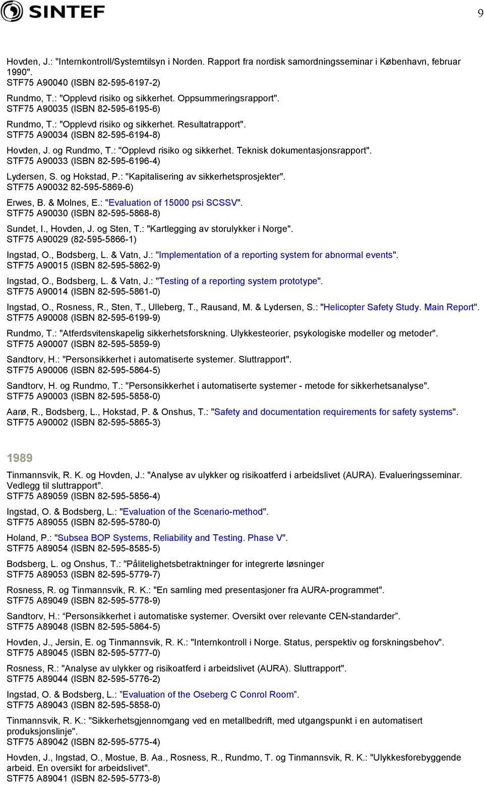 : "Opplevd risiko og sikkerhet. Teknisk dokumentasjonsrapport". STF75 A90033 (ISBN 82-595-6196-4) Lydersen, S. og Hokstad, P.: "Kapitalisering av sikkerhetsprosjekter".