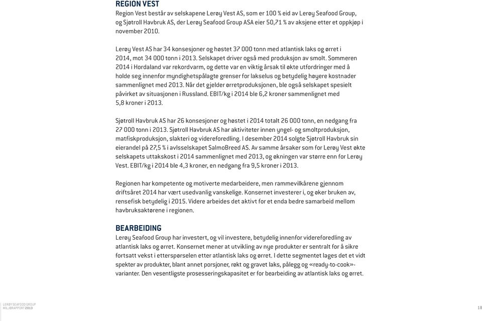 Sommeren 2014 i Hordaland var rekordvarm, og dette var en viktig årsak til økte utfordringer med å holde seg innenfor myndighets pålagte grenser for lakselus og betydelig høyere kostnader