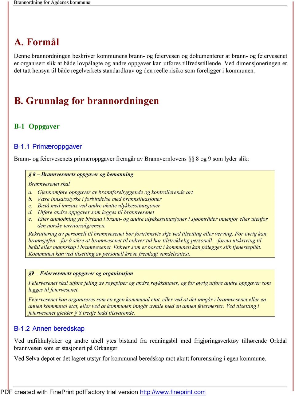 1 Primæroppgaver Brann- og feiervesenets primæroppgaver fremgår av Brannvernlovens 8 og 9 som lyder slik: 8 Brannvesenets oppgaver og bemanning Brannvesenet skal a.