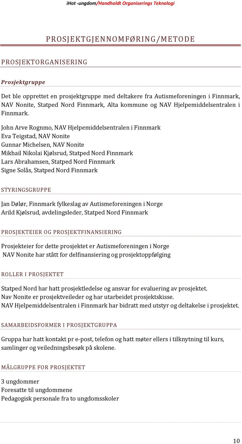 John Arve Rognmo, NAV Hjelpemiddelsentralen i Finnmark Eva Teigstad, NAV Nonite Gunnar Michelsen, NAV Nonite Mikhail Nikolai Kjølsrud, Statped Nord Finnmark Lars Abrahamsen, Statped Nord Finnmark