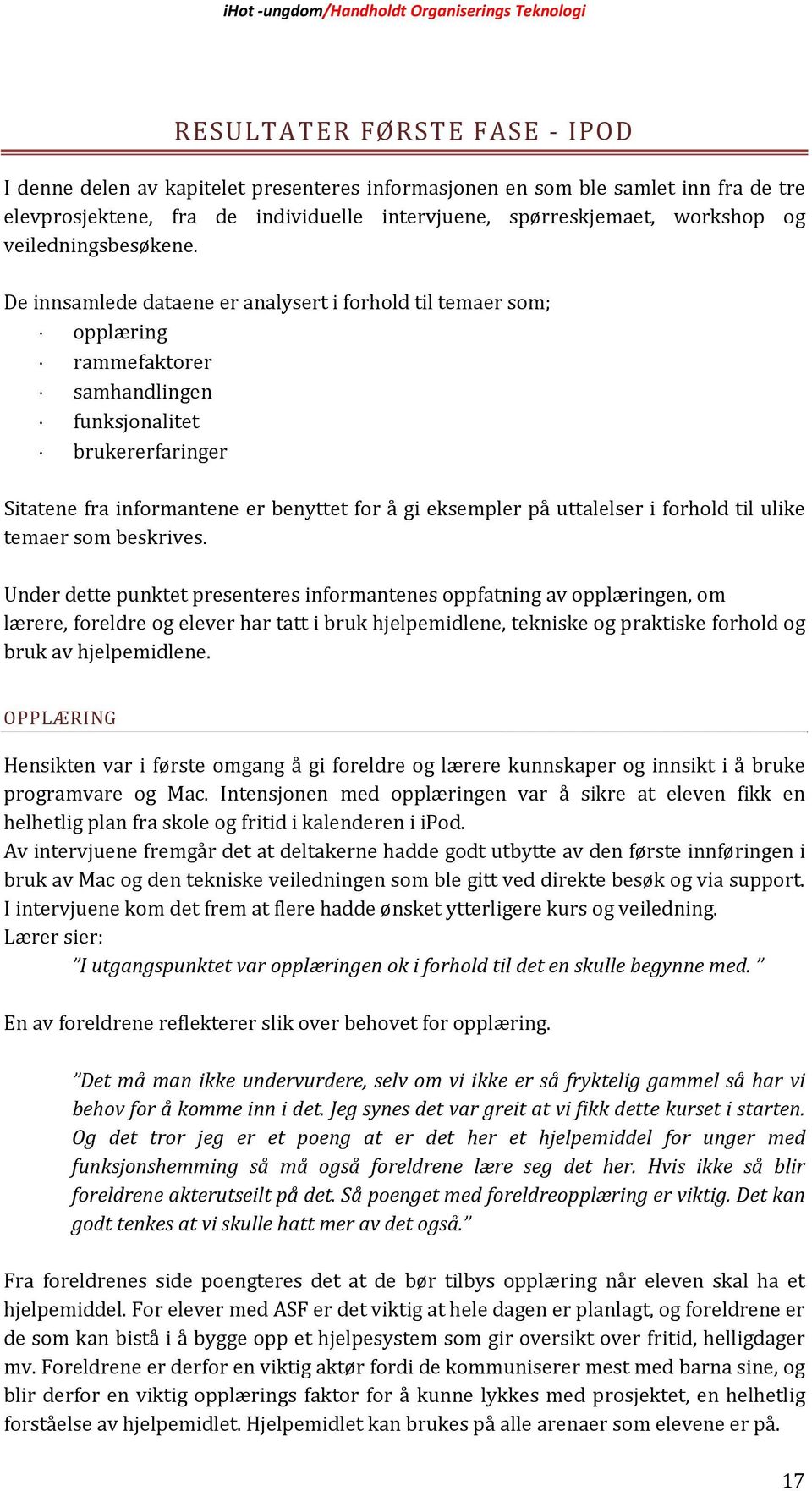 De inns amlede dataene er analysert i forhold til temaer som; opplæring rammefaktorer samhandlingen funksjonalitet brukererfaringer Sitatene fra informantene er benyttet for å gi eksempler på