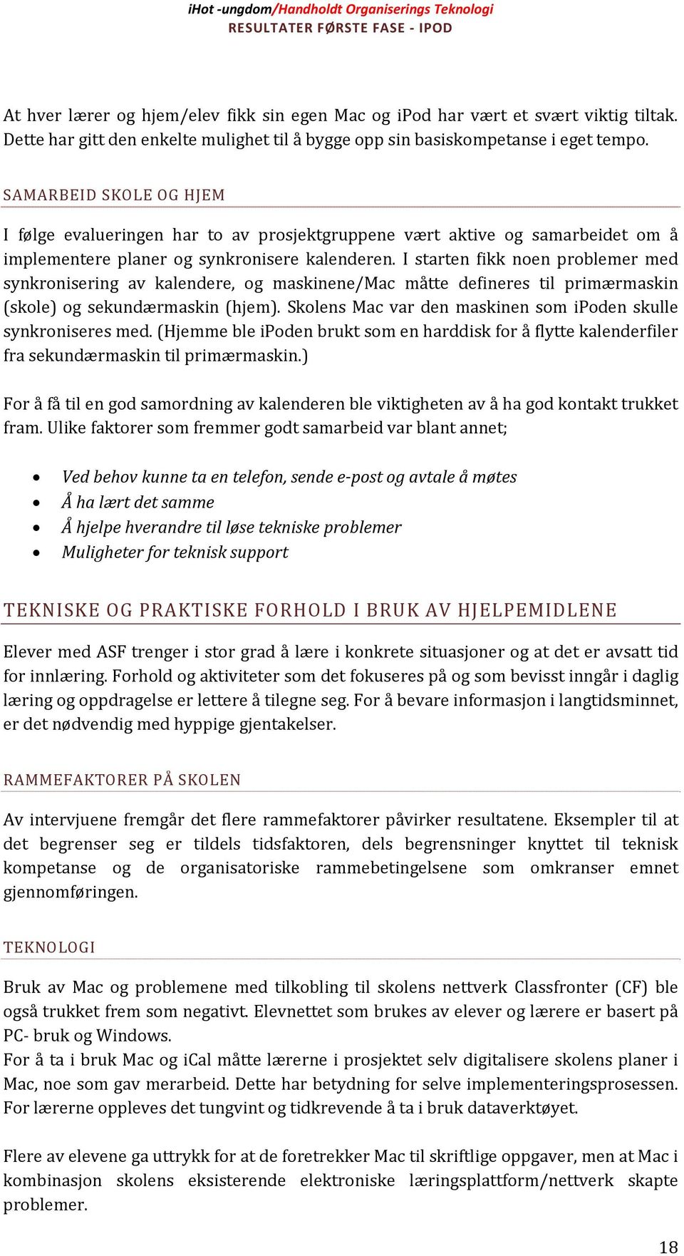 I starten fikk noen problemer med synkronisering av kalendere, og maskinene/mac måtte defineres til primærmaskin (skole) og sekundærmaskin (hjem).