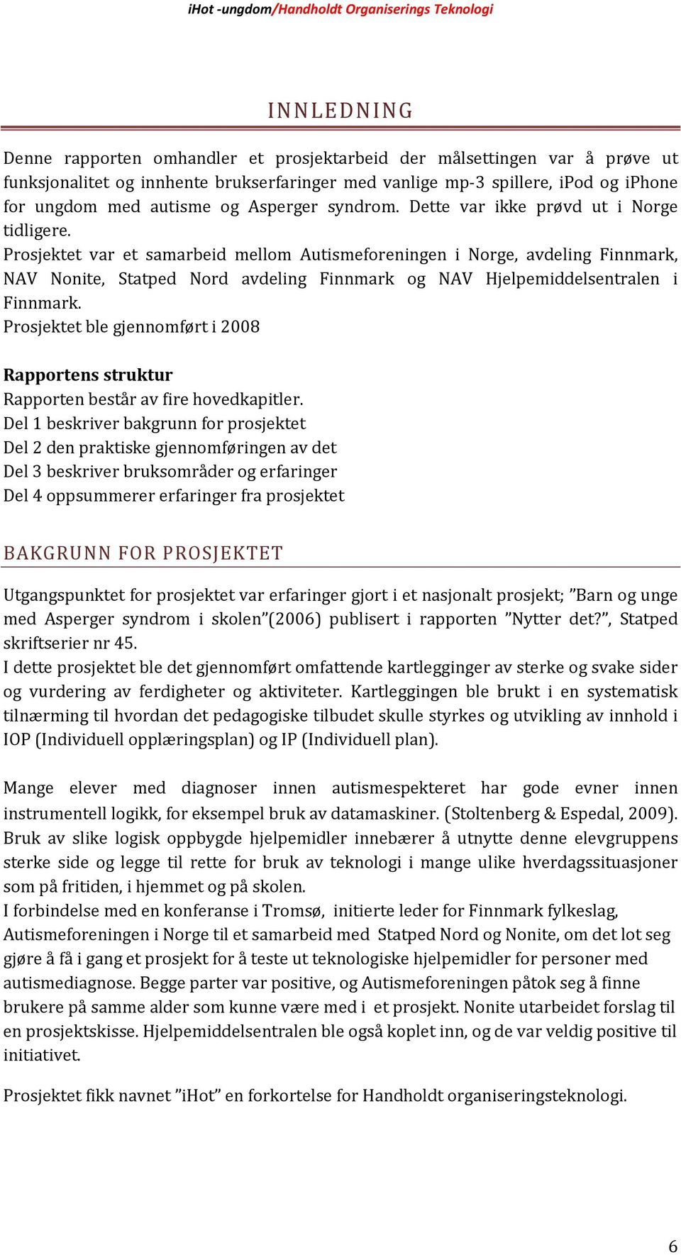 Prosjektet var et samarbeid mellom Autismeforeningen i Norge, avdeling Finnmark, NAV Nonite, Statped Nord avdeling Finnmark og NAV Hjelpemiddelsentralen i Finnmark.