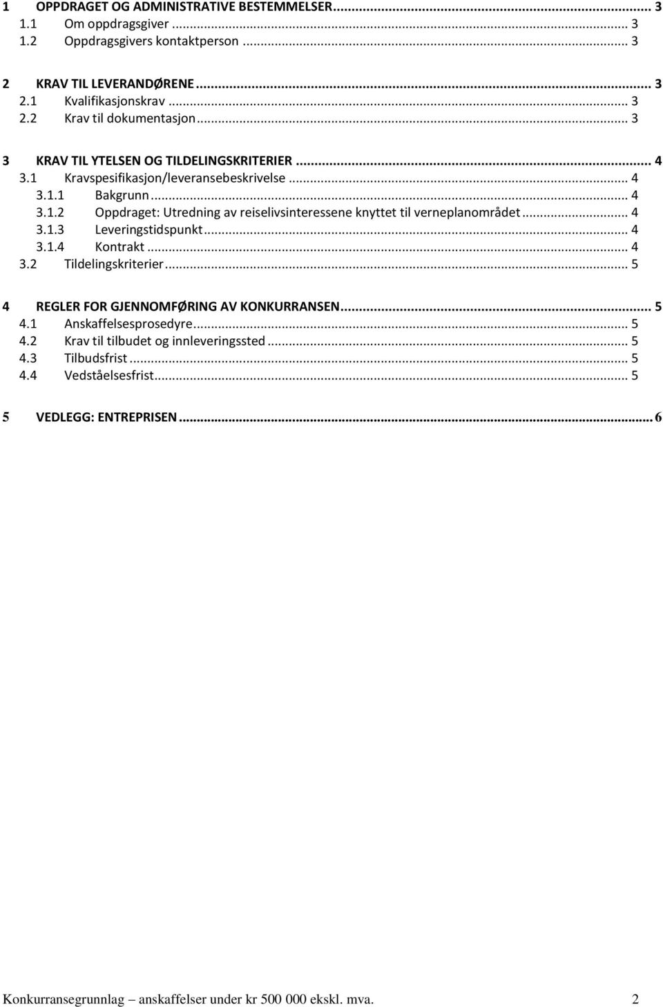 .. 4 3.1.3 Leveringstidspunkt... 4 3.1.4 Kontrakt... 4 3.2 Tildelingskriterier... 5 4 REGLER FOR GJENNOMFØRING AV KONKURRANSEN... 5 4.1 Anskaffelsesprosedyre... 5 4.2 Krav til tilbudet og innleveringssted.