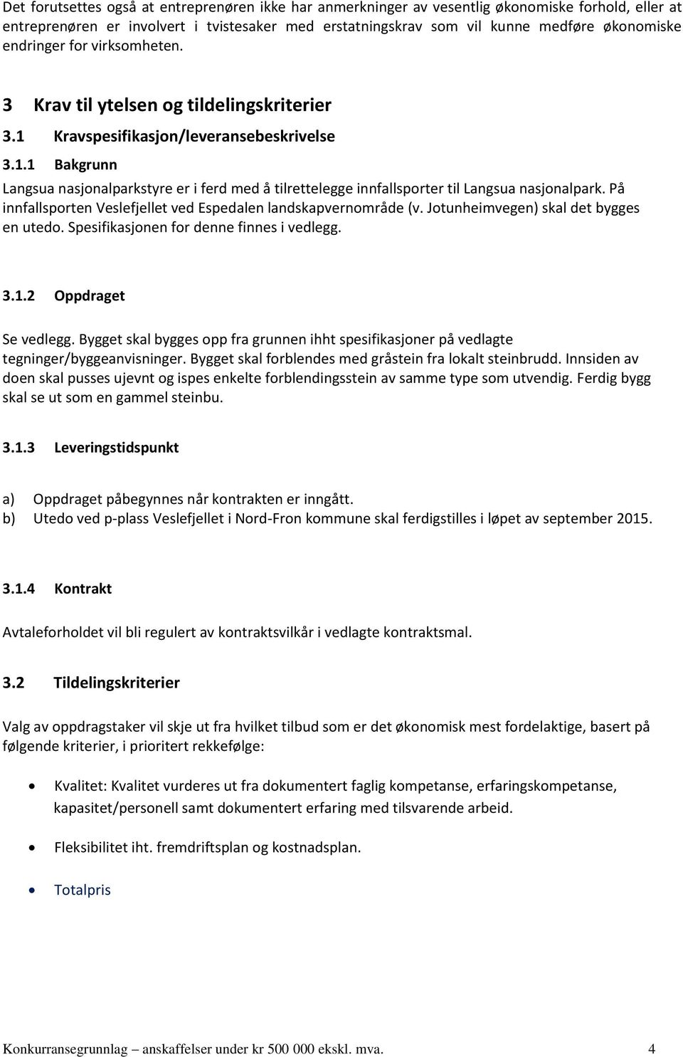 På innfallsporten Veslefjellet ved Espedalen landskapvernområde (v. Jotunheimvegen) skal det bygges en utedo. Spesifikasjonen for denne finnes i vedlegg. 3.1.2 Oppdraget Se vedlegg.