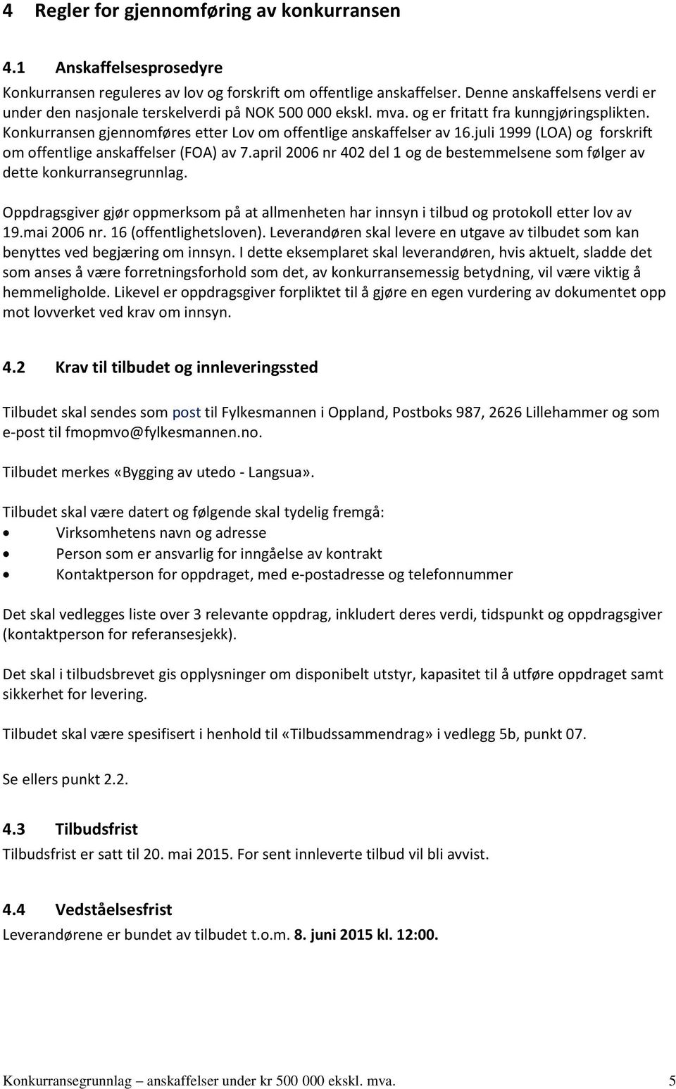 juli 1999 (LOA) og forskrift om offentlige anskaffelser (FOA) av 7.april 2006 nr 402 del 1 og de bestemmelsene som følger av dette konkurransegrunnlag.