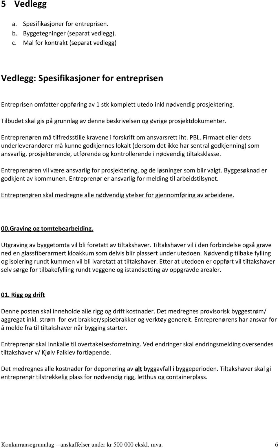 Tilbudet skal gis på grunnlag av denne beskrivelsen og øvrige prosjektdokumenter. Entreprenøren må tilfredsstille kravene i forskrift om ansvarsrett iht. PBL.