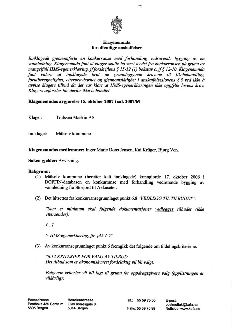 Klagenemnda fant videre at innkiagede brøt de grunnleggende kravene til likebehandling, forutberegnelighet, etterprøvbarhet og gjennomsiktighet i anskaffelseslovens 5 ved ikke å avvise kiagers tilbud