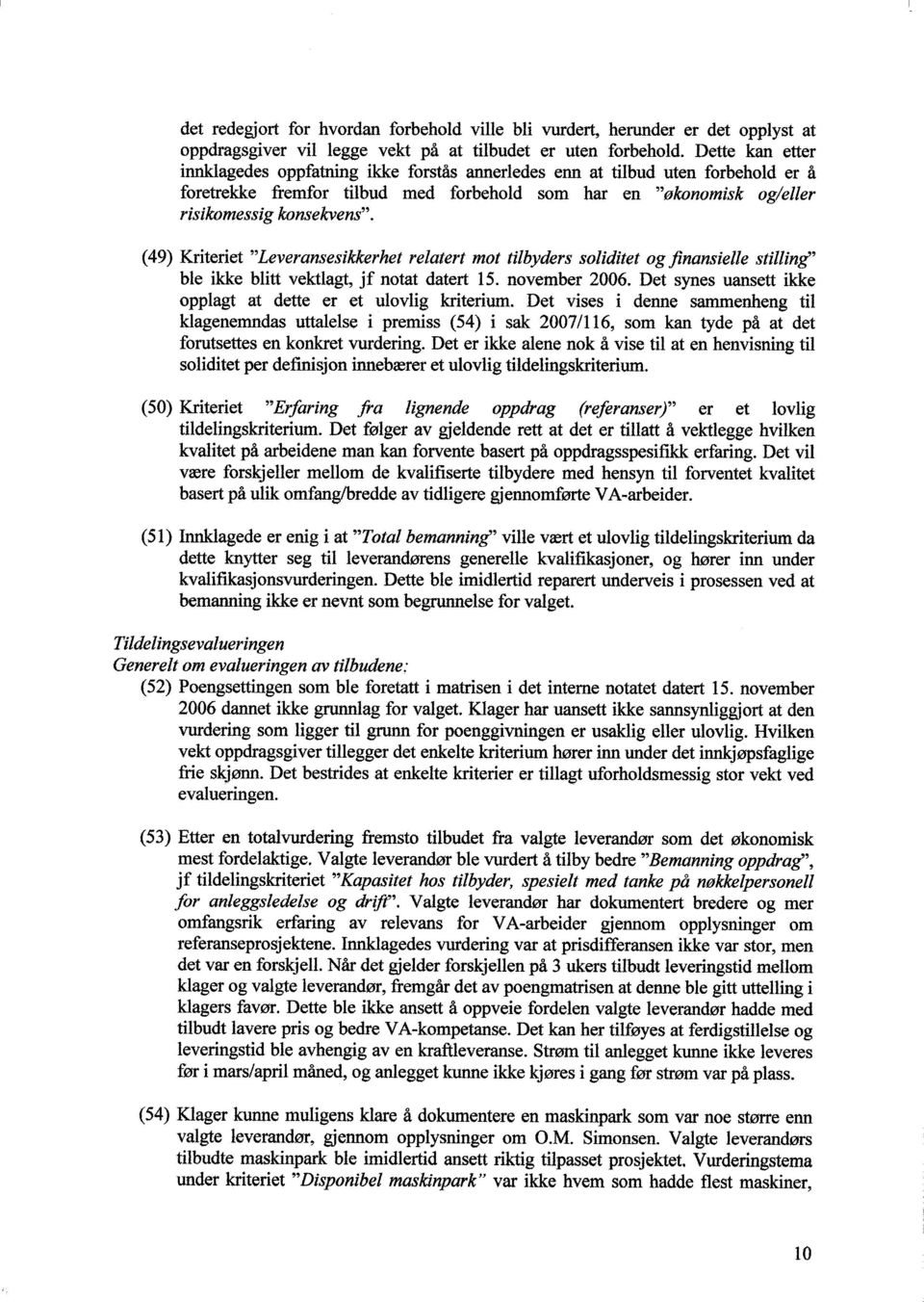 (49) Kriteriet Leveransesikkerhet relatert mot tilbyders soliditet og finansielle stilling ble ikke blitt vektlagt, jf notat datert 15. november 2006.