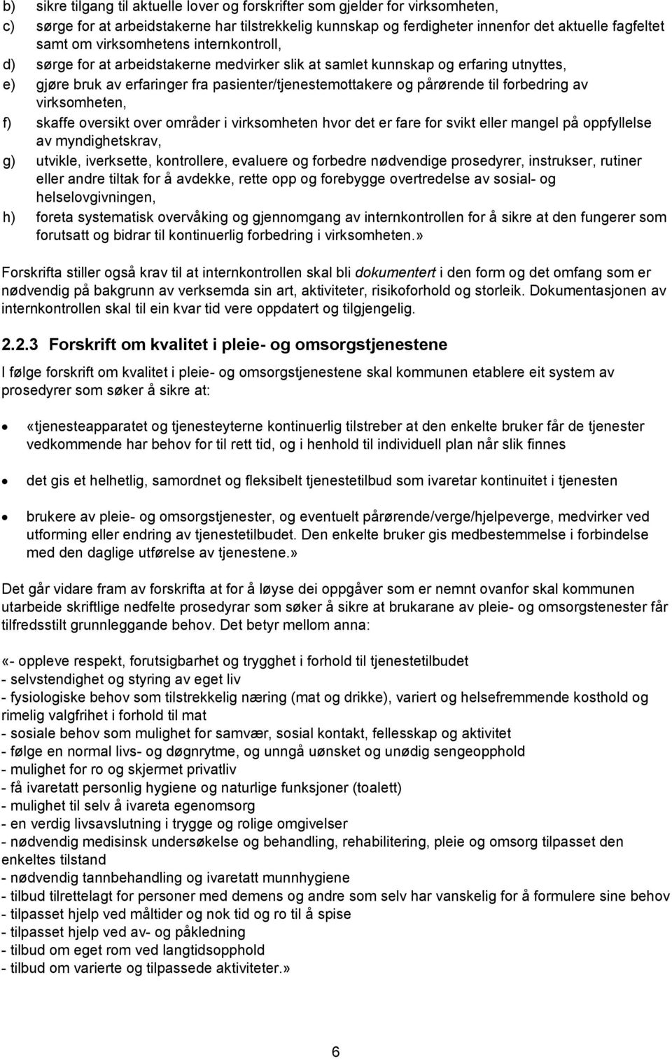 forbedring av virksomheten, f) skaffe oversikt over områder i virksomheten hvor det er fare for svikt eller mangel på oppfyllelse av myndighetskrav, g) utvikle, iverksette, kontrollere, evaluere og