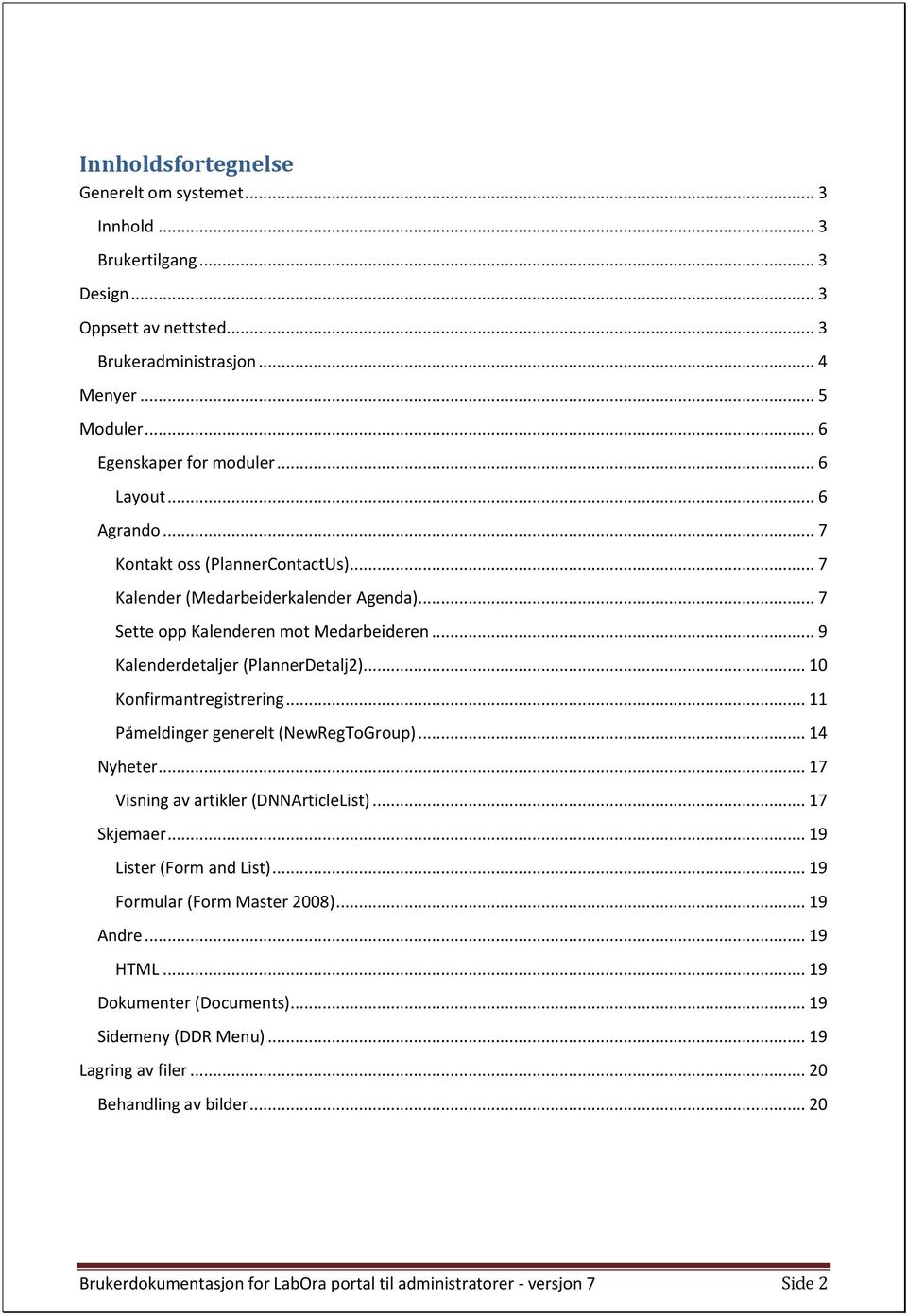 .. 10 Konfirmantregistrering... 11 Påmeldinger generelt (NewRegToGroup)... 14 Nyheter... 17 Visning av artikler (DNNArticleList)... 17 Skjemaer... 19 Lister (Form and List).