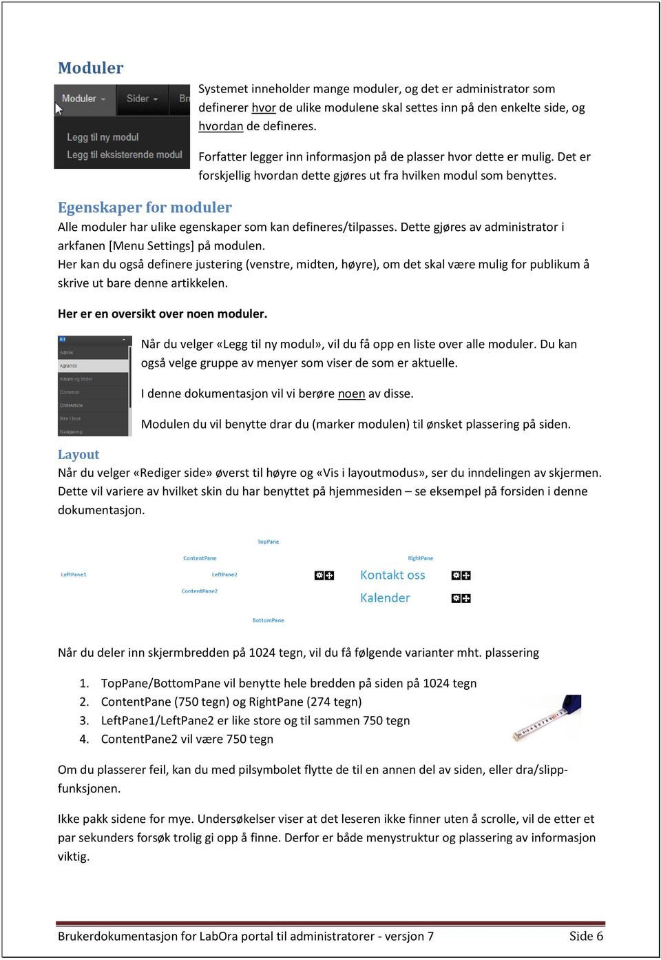 Egenskaper for moduler Alle moduler har ulike egenskaper som kan defineres/tilpasses. Dette gjøres av administrator i arkfanen [Menu Settings] på modulen.