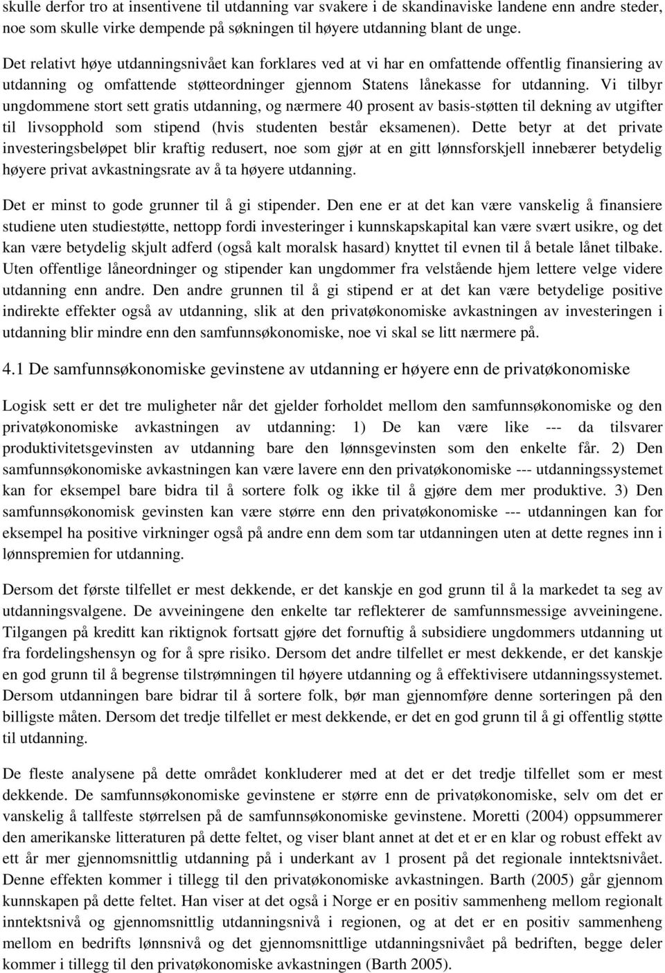 Vi tilbyr ungdommene stort sett gratis utdanning, og nærmere 40 prosent av basis-støtten til dekning av utgifter til livsopphold som stipend (hvis studenten består eksamenen).