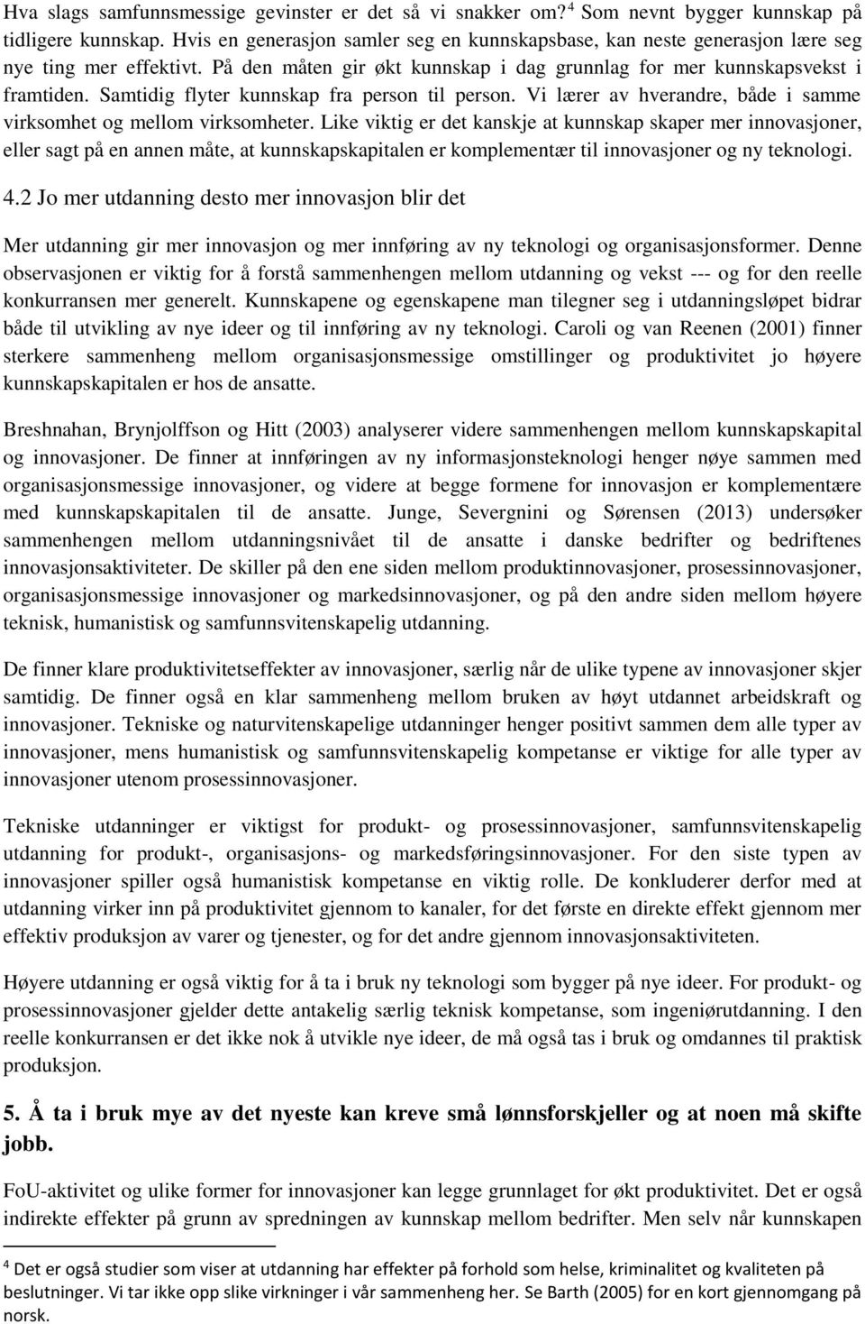 Samtidig flyter kunnskap fra person til person. Vi lærer av hverandre, både i samme virksomhet og mellom virksomheter.