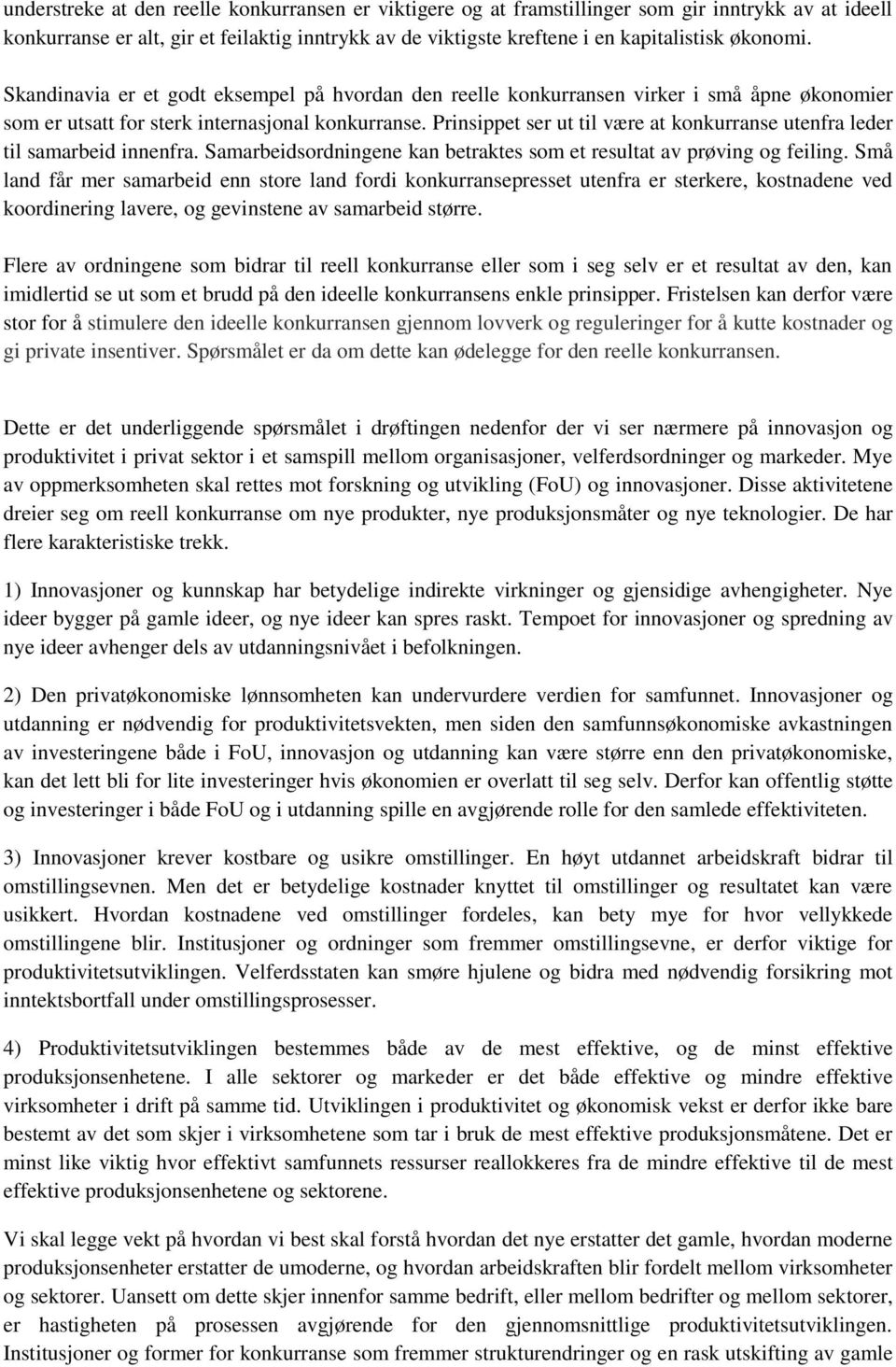 Prinsippet ser ut til være at konkurranse utenfra leder til samarbeid innenfra. Samarbeidsordningene kan betraktes som et resultat av prøving og feiling.