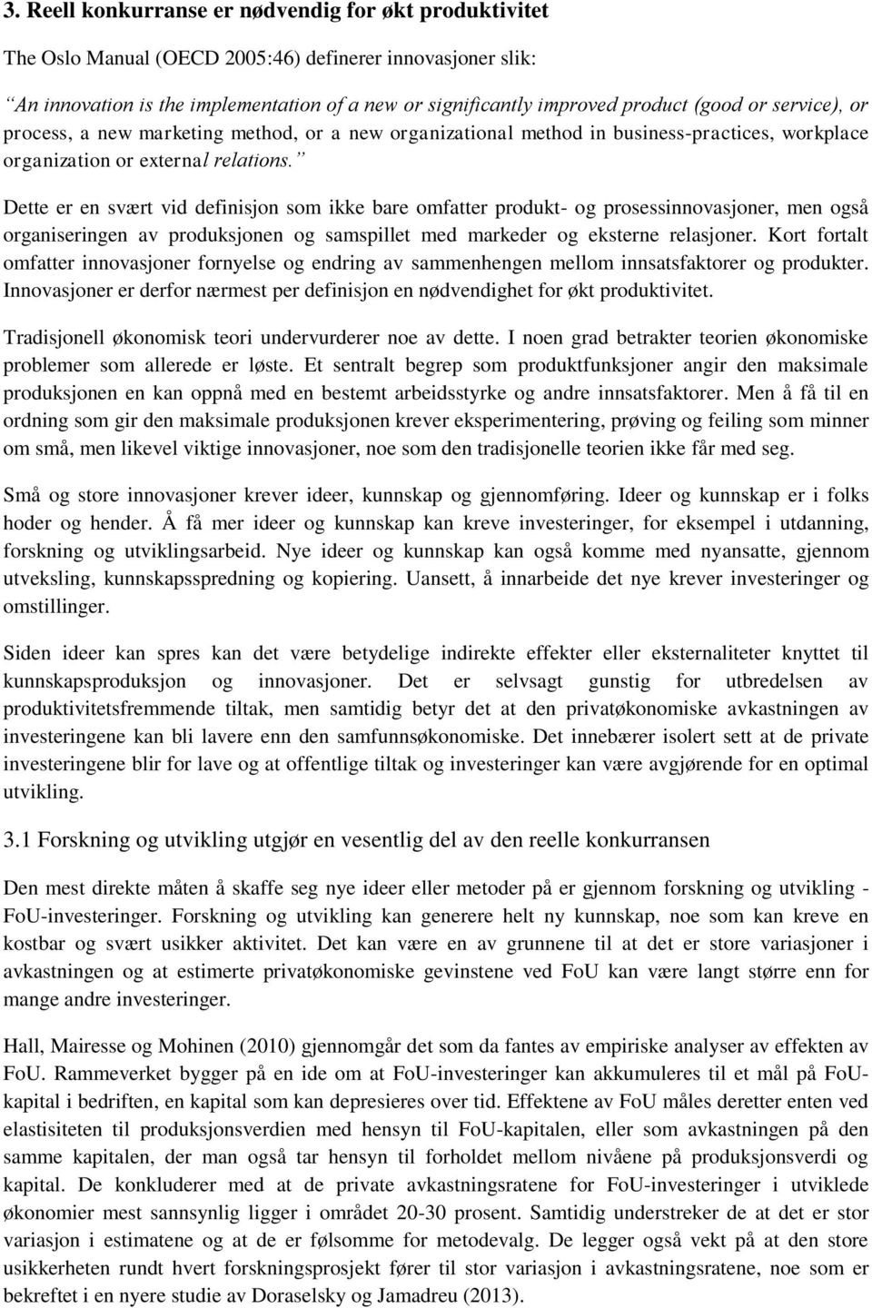 Dette er en svært vid definisjon som ikke bare omfatter produkt- og prosessinnovasjoner, men også organiseringen av produksjonen og samspillet med markeder og eksterne relasjoner.