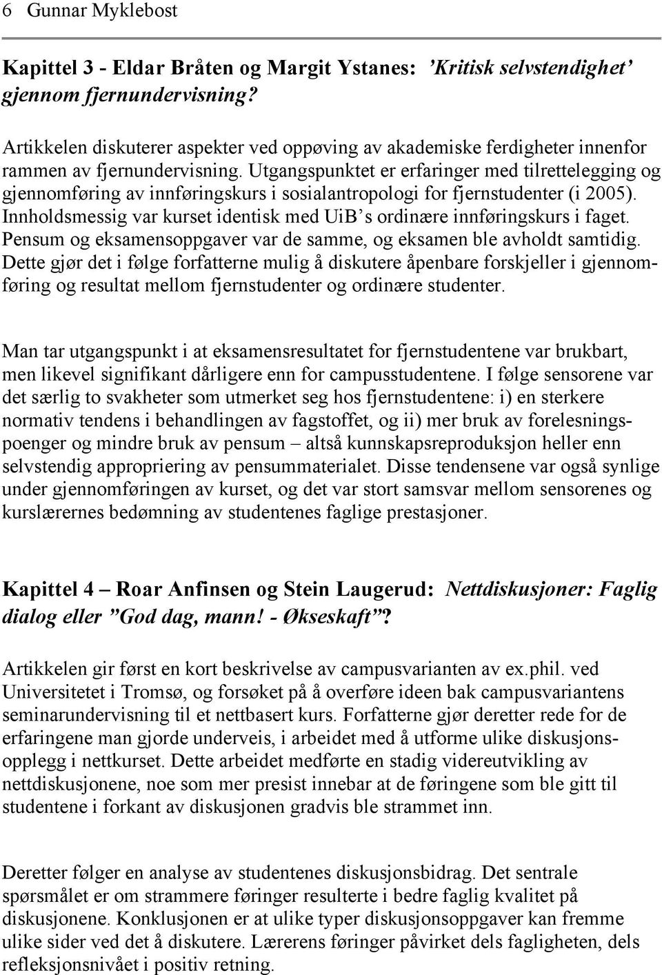 Utgangspunktet er erfaringer med tilrettelegging og gjennomføring av innføringskurs i sosialantropologi for fjernstudenter (i 2005).