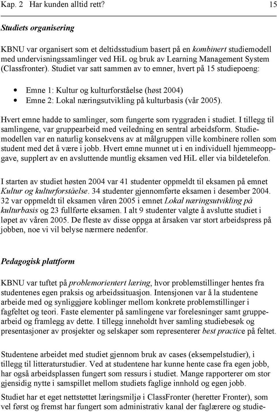 Studiet var satt sammen av to emner, hvert på 15 studiepoeng: Emne 1: Kultur og kulturforståelse (høst 2004) Emne 2: Lokal næringsutvikling på kulturbasis (vår 2005).