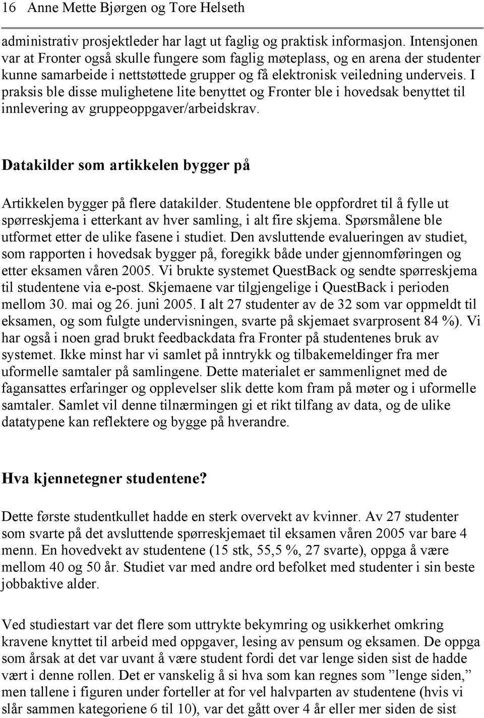 I praksis ble disse mulighetene lite benyttet og Fronter ble i hovedsak benyttet til innlevering av gruppeoppgaver/arbeidskrav.