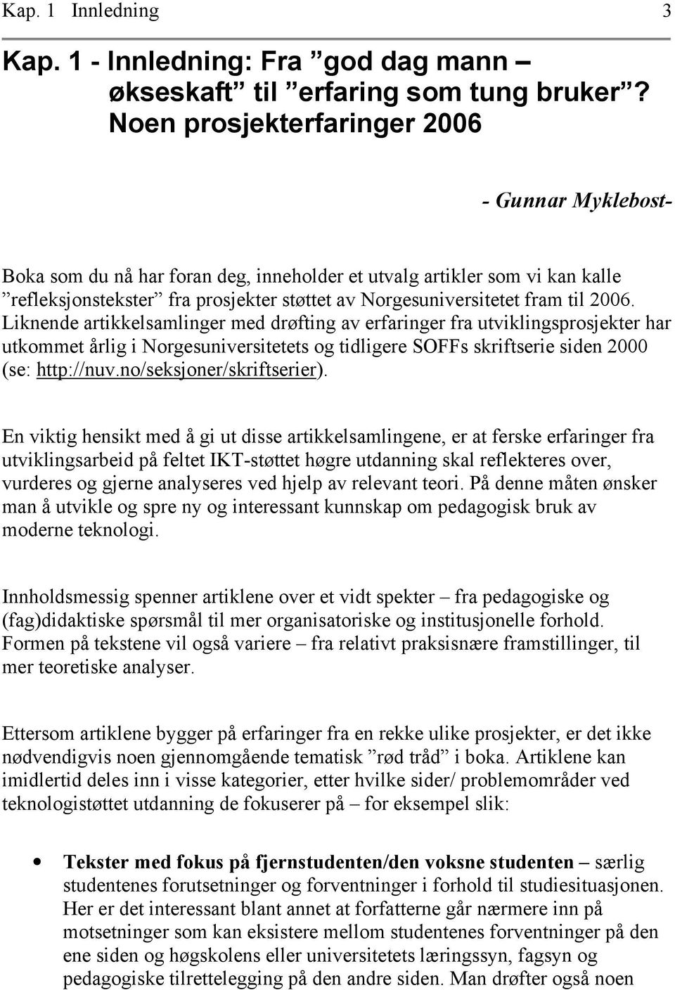 2006. Liknende artikkelsamlinger med drøfting av erfaringer fra utviklingsprosjekter har utkommet årlig i Norgesuniversitetets og tidligere SOFFs skriftserie siden 2000 (se: http://nuv.