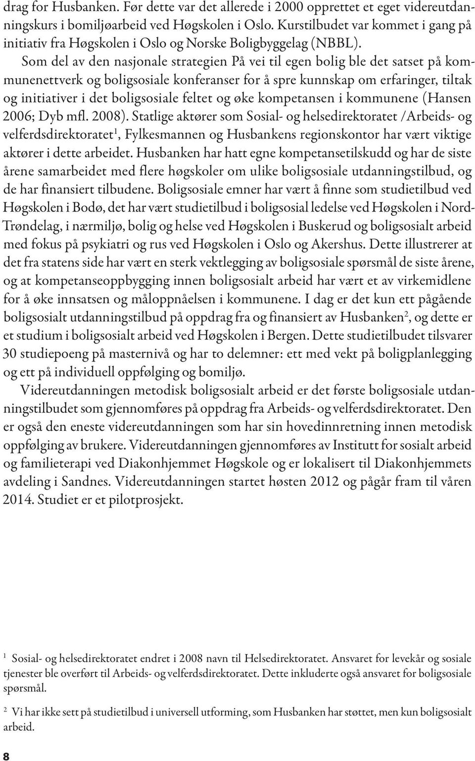 Som del av den nasjonale strategien På vei til egen bolig ble det satset på kommunenettverk og boligsosiale konferanser for å spre kunnskap om erfaringer, tiltak og initiativer i det boligsosiale