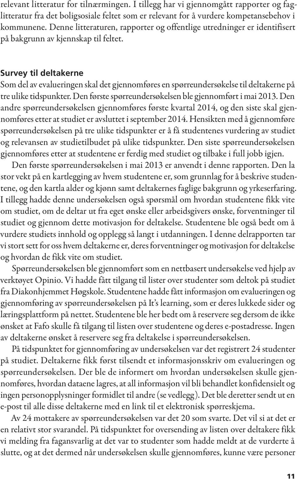 Survey til deltakerne Som del av evalueringen skal det gjennomføres en spørreundersøkelse til deltakerne på tre ulike tidspunkter. Den første spørreundersøkelsen ble gjennomført i mai 2013.