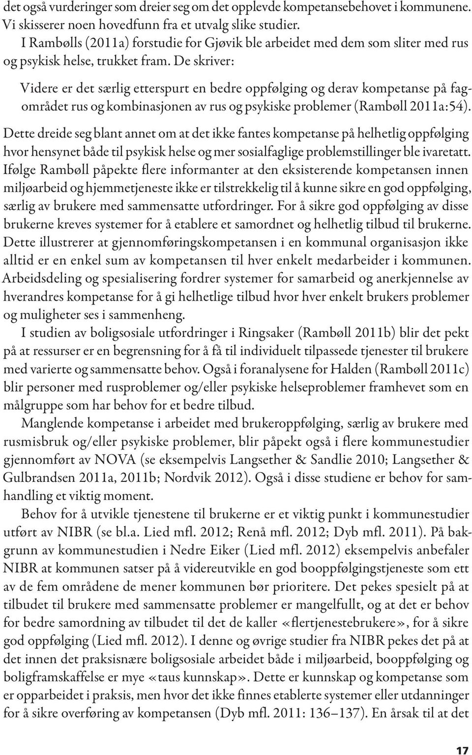 De skriver: Videre er det særlig etterspurt en bedre oppfølging og derav kompetanse på fagområdet rus og kombinasjonen av rus og psykiske problemer (Rambøll 2011a:54).