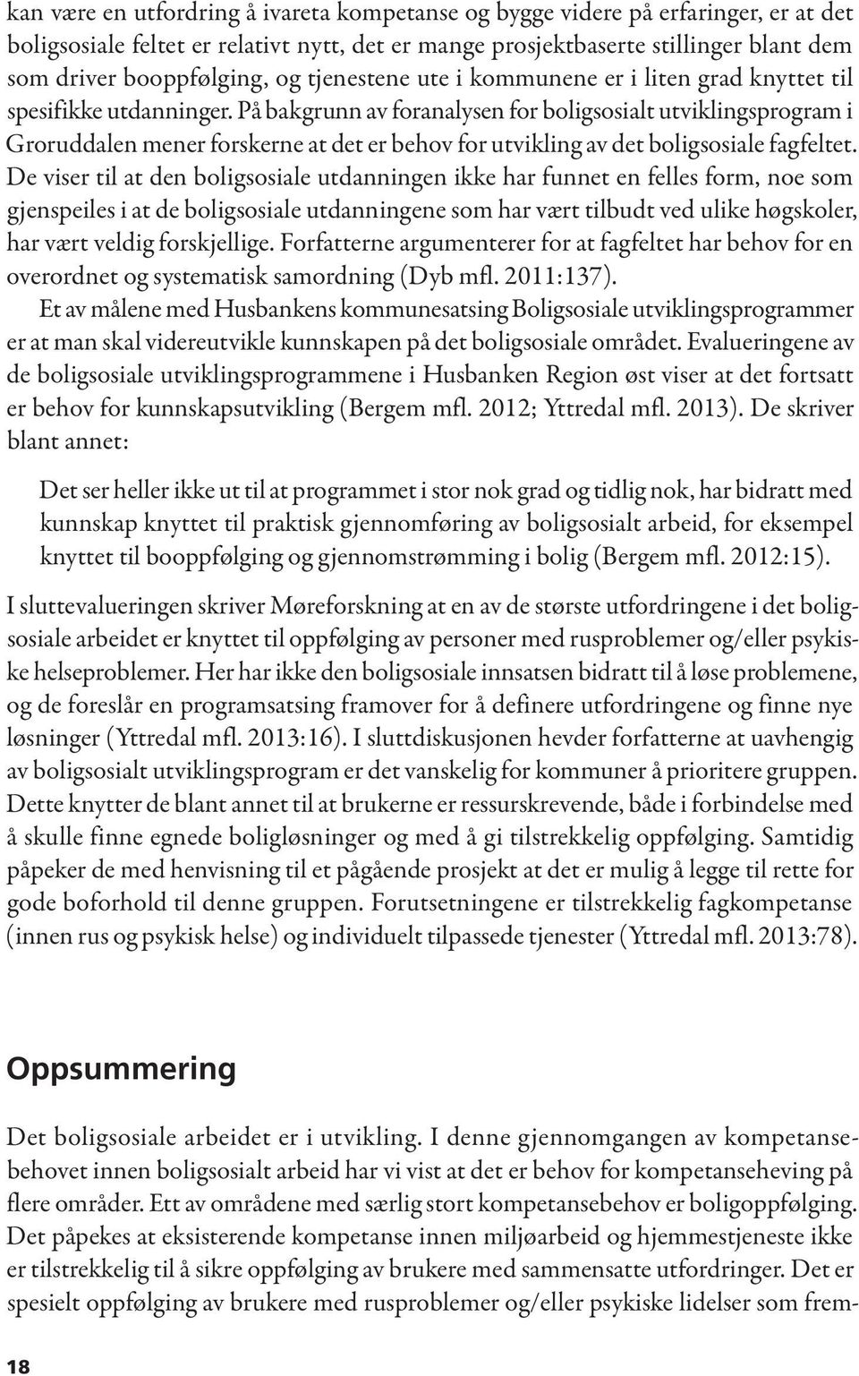 På bakgrunn av foranalysen for boligsosialt utviklingsprogram i Groruddalen mener forskerne at det er behov for utvikling av det boligsosiale fagfeltet.