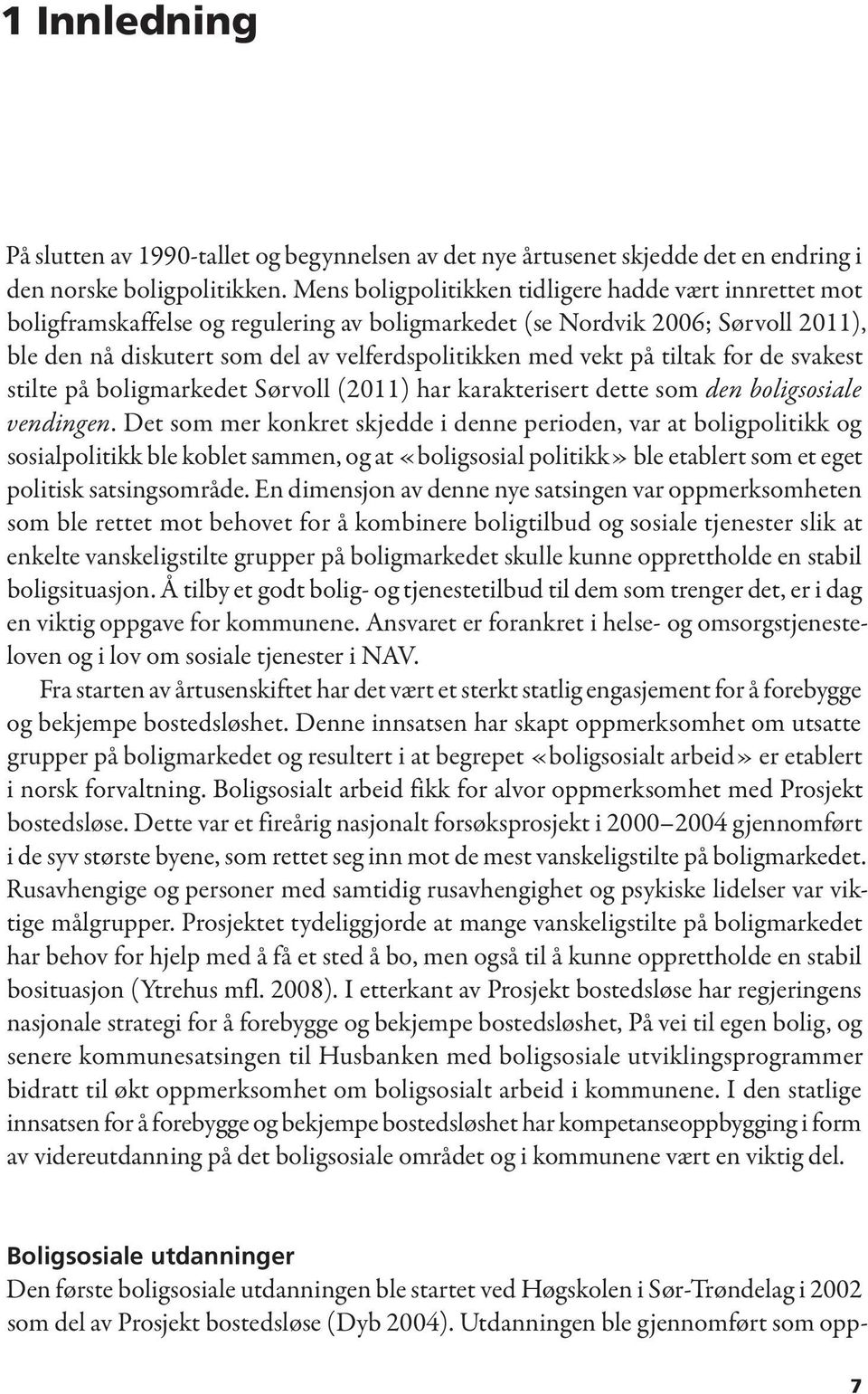på tiltak for de svakest stilte på boligmarkedet Sørvoll (2011) har karakterisert dette som den boligsosiale vendingen.