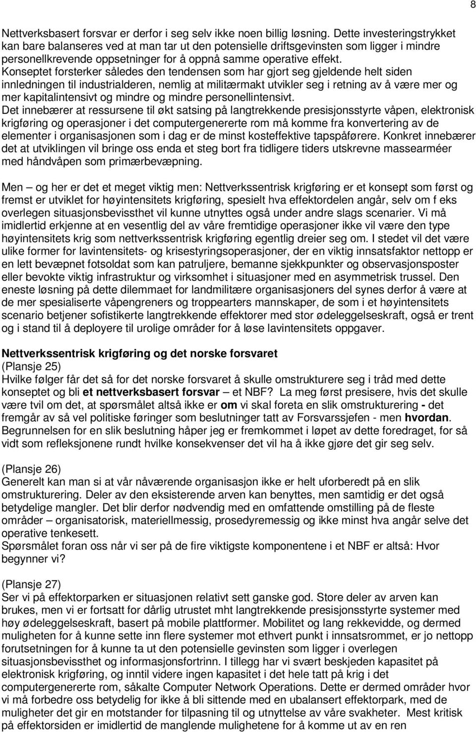 Konseptet forsterker således den tendensen som har gjort seg gjeldende helt siden innledningen til industrialderen, nemlig at militærmakt utvikler seg i retning av å være mer og mer kapitalintensivt