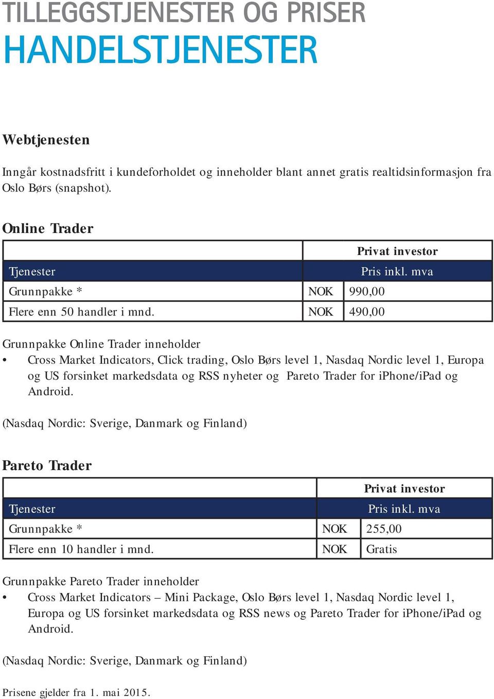 mva Grunnpakke Online Trader inneholder Cross Market Indicators, Click trading, Oslo Børs level 1, Nasdaq Nordic level 1, Europa og US forsinket markedsdata og RSS nyheter og Pareto Trader for