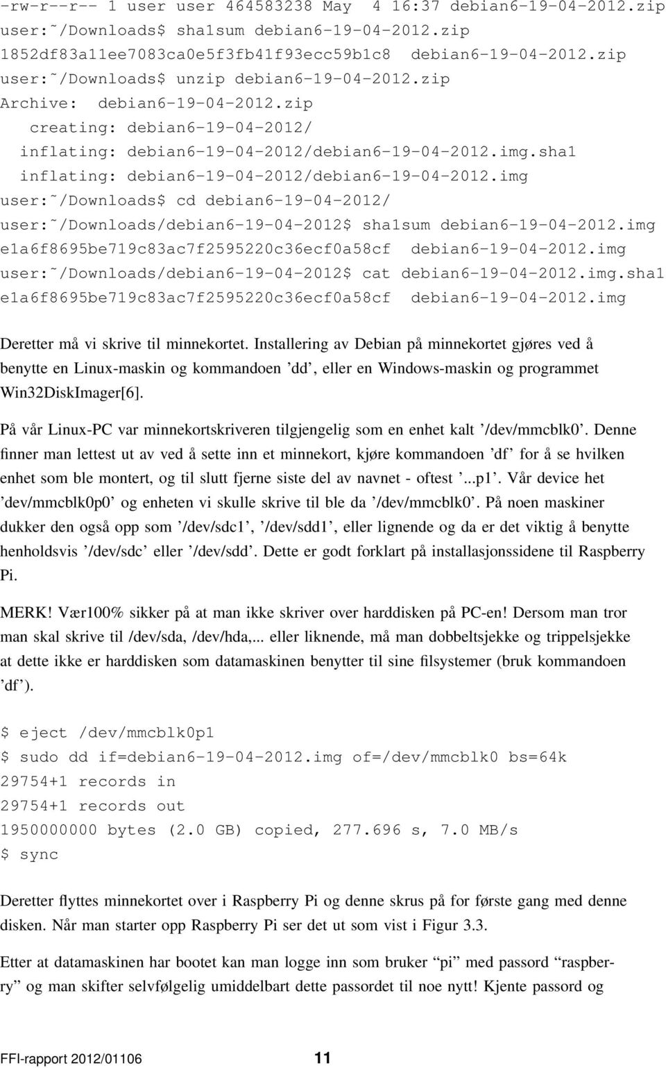 sha1 inflating: debian6-19-04-2012/debian6-19-04-2012.img user: /Downloads$ cd debian6-19-04-2012/ user: /Downloads/debian6-19-04-2012$ sha1sum debian6-19-04-2012.