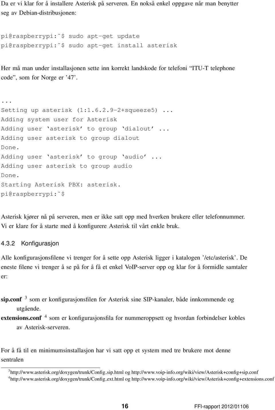 korrekt landskode for telefoni ITU-T telephone code, som for Norge er 47.... Setting up asterisk (1:1.6.2.9-2+squeeze5)... Adding system user for Asterisk Adding user asterisk to group dialout.