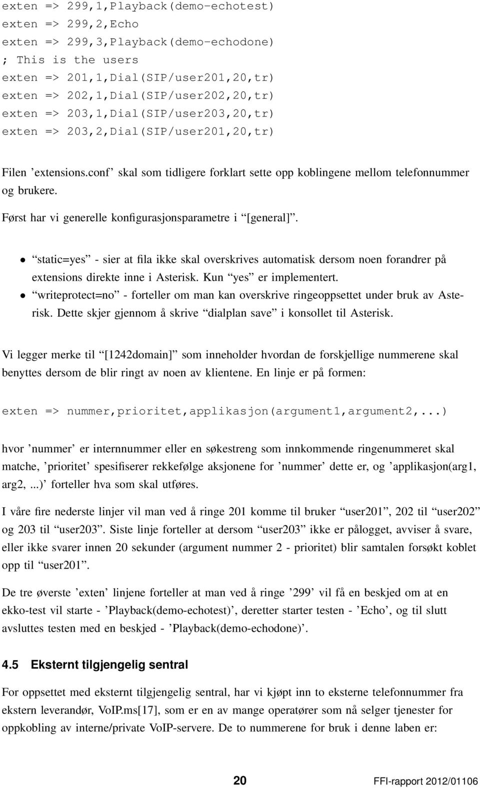 Først har vi generelle konfigurasjonsparametre i [general]. static=yes - sier at fila ikke skal overskrives automatisk dersom noen forandrer på extensions direkte inne i Asterisk.