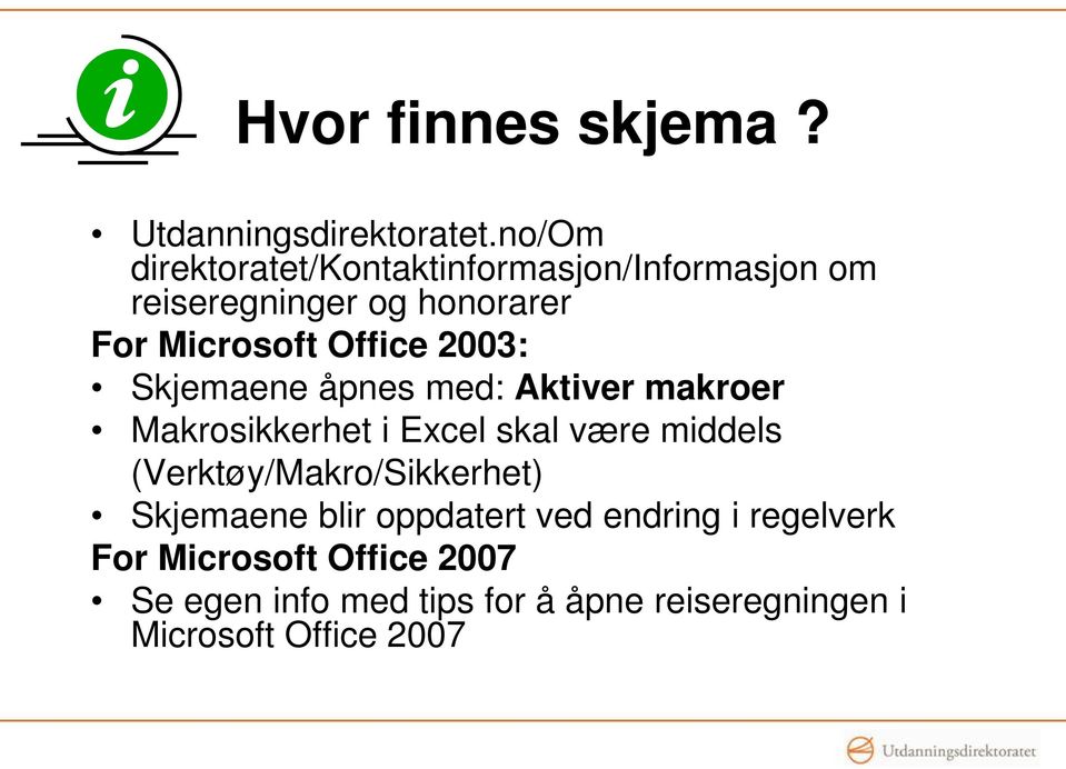 Office 2003: Skjemaene åpnes med: Aktiver makroer Makrosikkerhet i Excel skal være middels