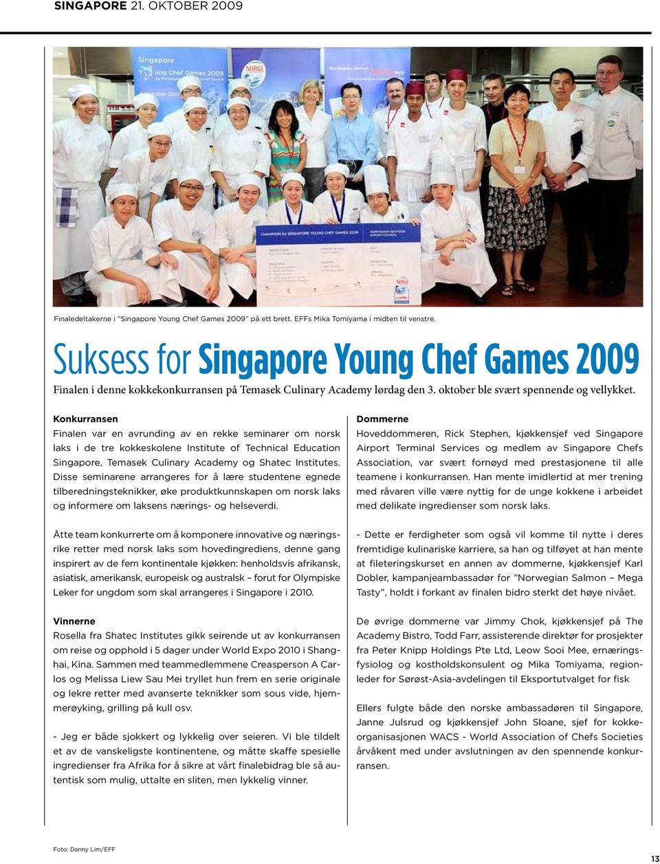 Konkurransen Finalen var en avrunding av en rekke seminarer om norsk laks i de tre kokkeskolene Institute of Technical Education Singapore, Temasek Culinary Academy og Shatec Institutes.