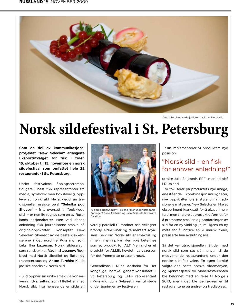 Petersburg. Under festivalens åpningsseremoni tidligere i høst fikk representanter fra media, symbolsk men bokstavelig, oppleve at norsk sild ble avkledd sin tradisjonelle russiske pels!