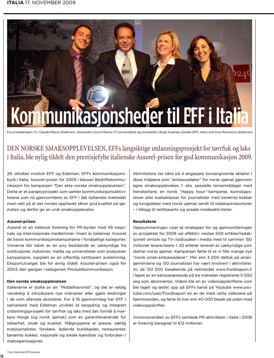 Den norske smaksopplevelsen, EFFs langsiktige utdanningsprosjekt for tørrfisk og laks i Italia, ble nylig tildelt den prestisjefylte italienske Assorel-prisen for god kommunikasjon 2009. 29.