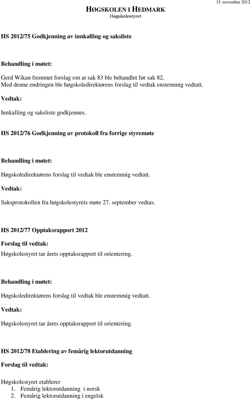 HS 2012/76 Godkjenning av protokoll fra forrige styremøte Saksprotokollen fra høgskolestyrets møte 27. september vedtas.