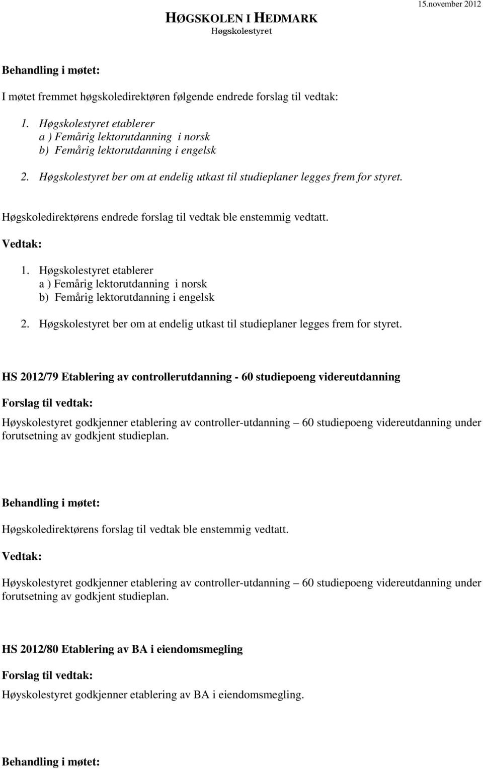 etablerer a ) Femårig lektorutdanning i norsk b) Femårig lektorutdanning i engelsk 2. ber om at endelig utkast til studieplaner legges frem for styret.