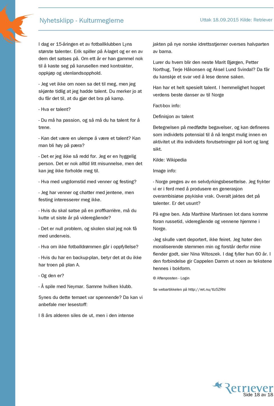 Du merker jo at du får det til, at du gjør det bra på kamp. - Hva er talent? - Du må ha passion, og så må du ha talent for å trene. - Kan det være en ulempe å være et talent? Kan man bli høy på pæra?