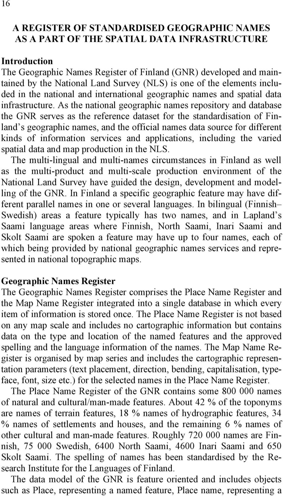 As the national geographic names repository and database the GNR serves as the reference dataset for the standardisation of Finland s geographic names, and the official names data source for