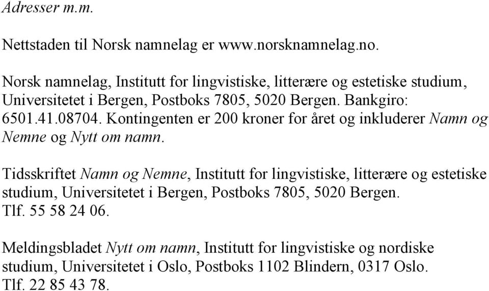 Bankgiro: 6501.41.08704. Kontingenten er 200 kroner for året og inkluderer Namn og Nemne og Nytt om namn.