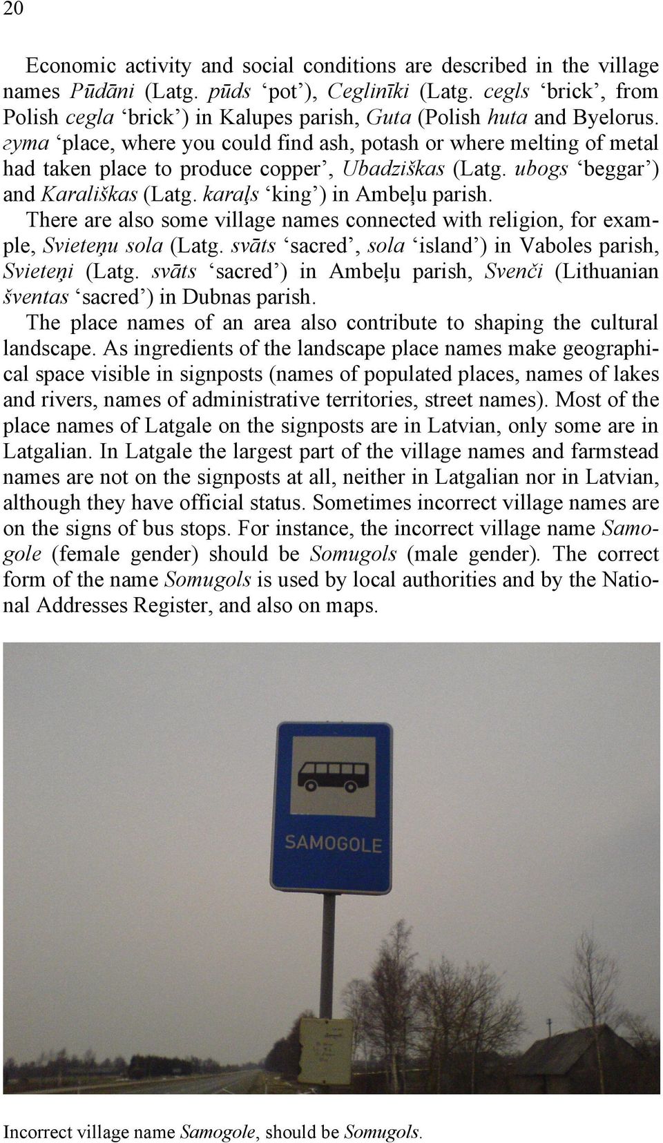 гута place, where you could find ash, potash or where melting of metal had taken place to produce copper, Ubadziškas (Latg. ubogs beggar ) and Karališkas (Latg. karaļs king ) in Ambeļu parish.