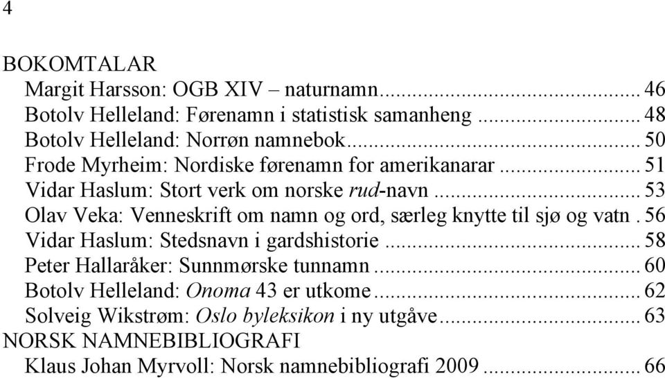 .. 53 Olav Veka: Venneskrift om namn og ord, særleg knytte til sjø og vatn. 56 Vidar Haslum: Stedsnavn i gardshistorie.