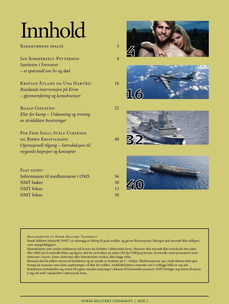 konsepter 4 16 32 Fast stoff: Informasjon til medlemmene i OMS 56 NMT bøker 50 NMT fokus 13 NMT fokus 30 40 Manuskripter til Norsk Militært Tidsskrift: Norsk Militært tidsskrift (NMT) er avhengig av