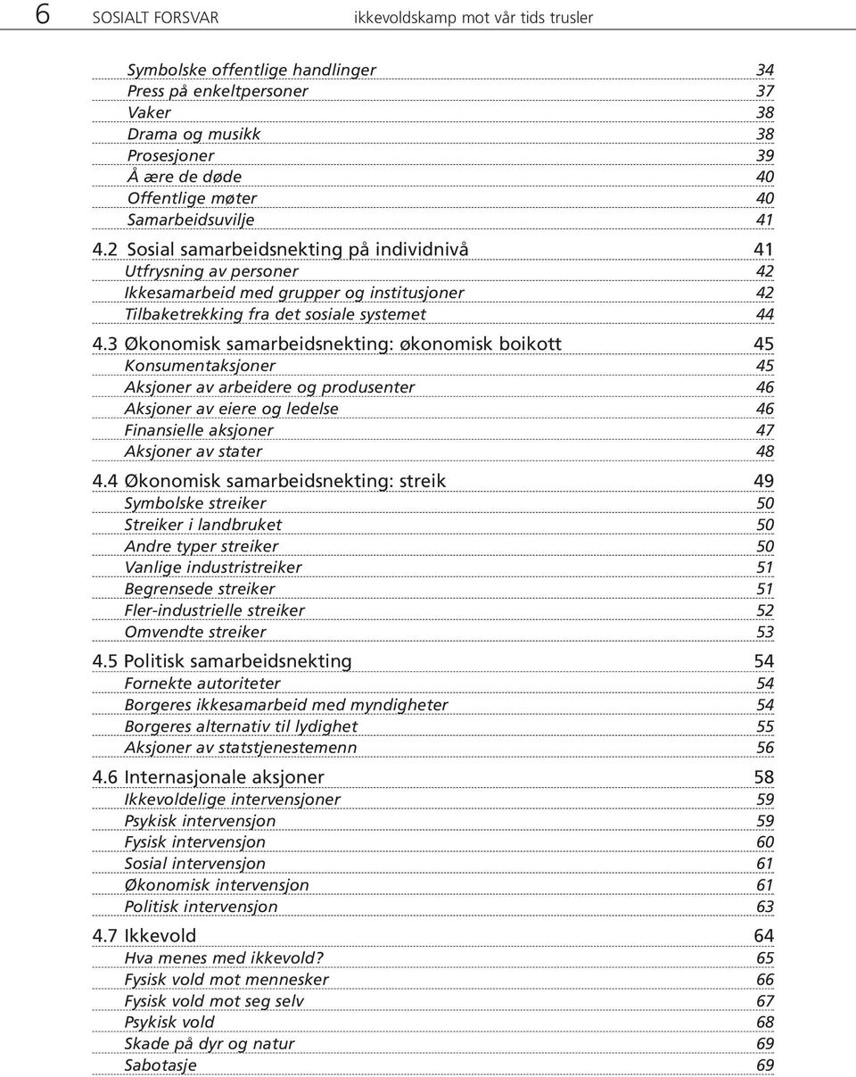 3 Økonomisk samarbeidsnekting: økonomisk boikott 45 Konsumentaksjoner 45 Aksjoner av arbeidere og produsenter 46 Aksjoner av eiere og ledelse 46 Finansielle aksjoner 47 Aksjoner av stater 48 4.