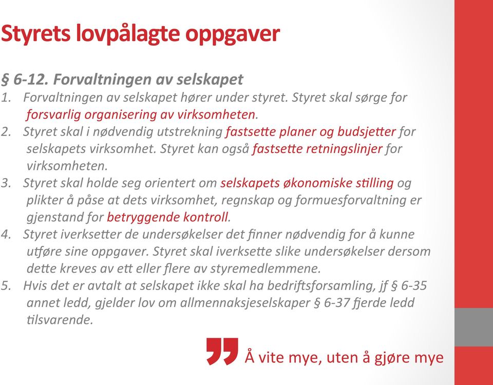 Styret skal holde seg orientert om selskapets økonomiske s?lling og plikter å påse at dets virksomhet, regnskap og formuesforvaltning er gjenstand for betryggende kontroll. 4.